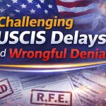 Challenging USCIS Wrongful Denials and Unreasonable Delays: Why Immigrants Must Fight Back — And How Gondim Law Corp Delivers Results